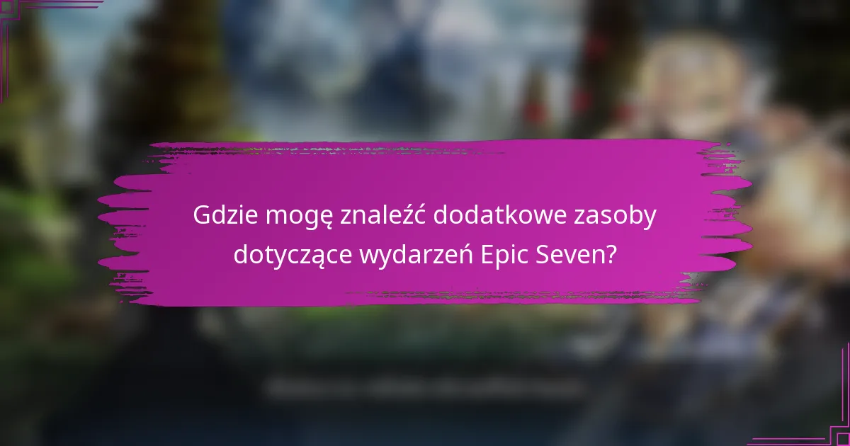 Gdzie mogę znaleźć dodatkowe zasoby dotyczące wydarzeń Epic Seven?