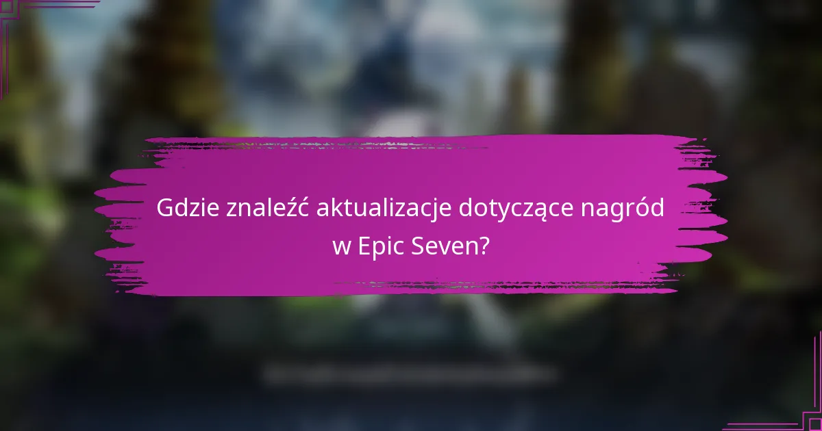 Gdzie znaleźć aktualizacje dotyczące nagród w Epic Seven?