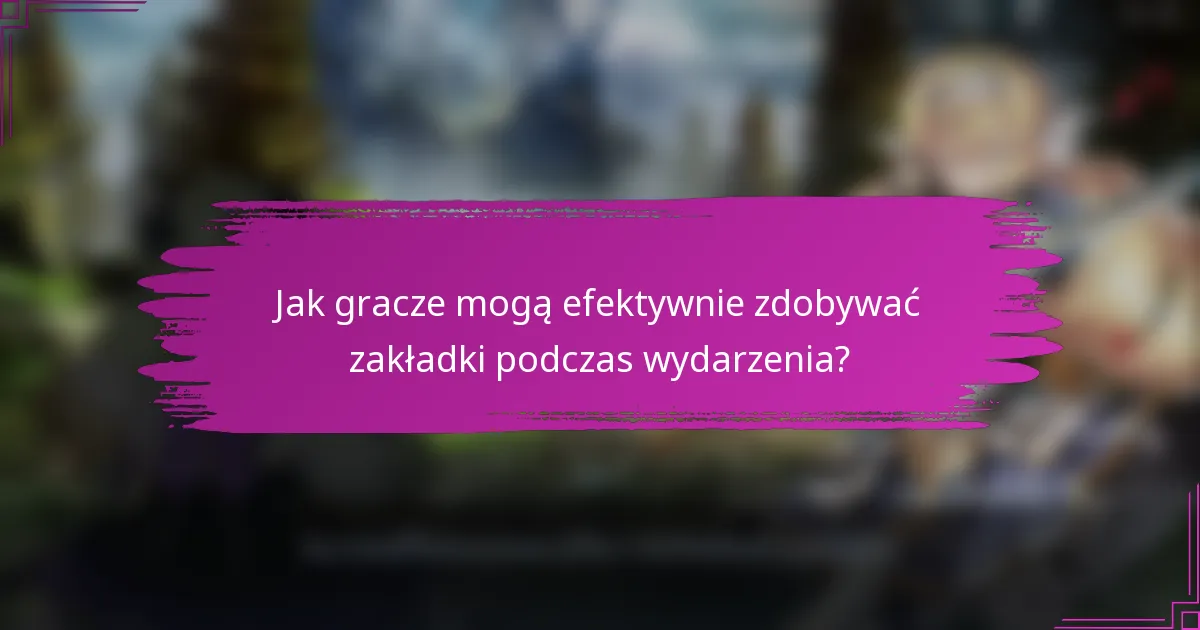 Jak gracze mogą efektywnie zdobywać zakładki podczas wydarzenia?
