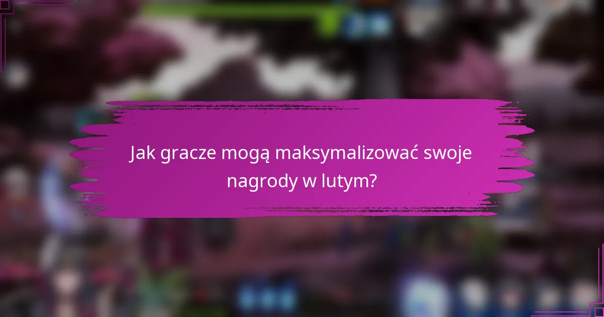 Jak gracze mogą maksymalizować swoje nagrody w lutym?