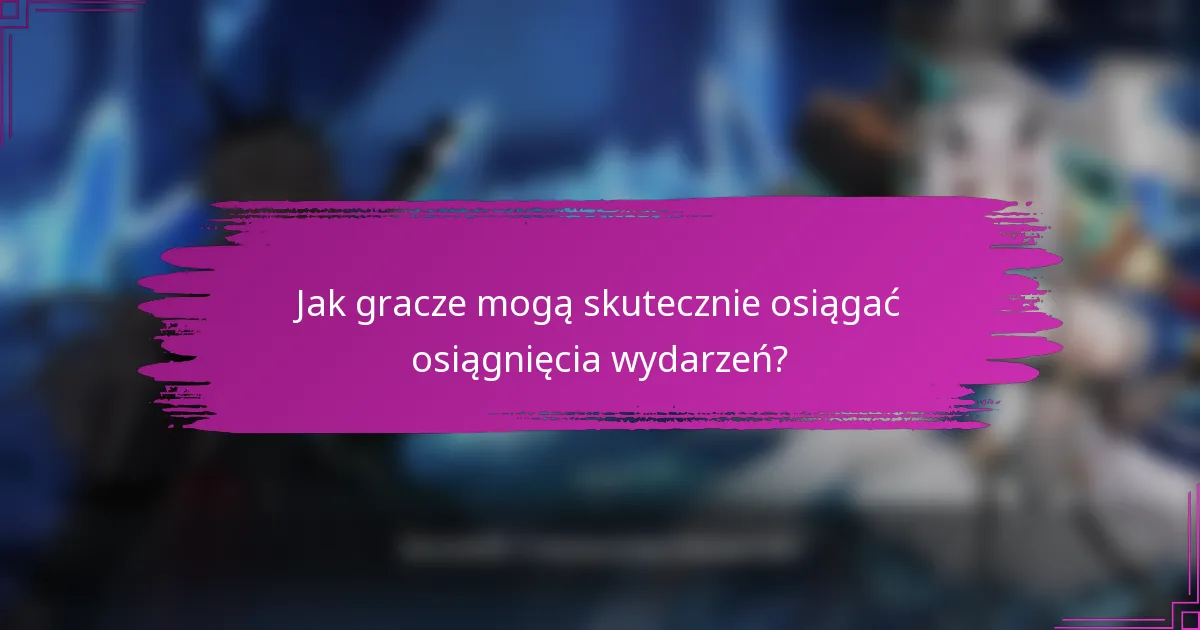 Jak gracze mogą skutecznie osiągać osiągnięcia wydarzeń?