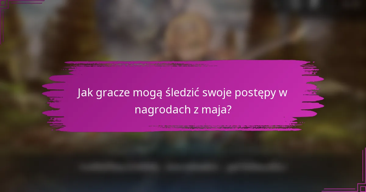 Jak gracze mogą śledzić swoje postępy w nagrodach z maja?