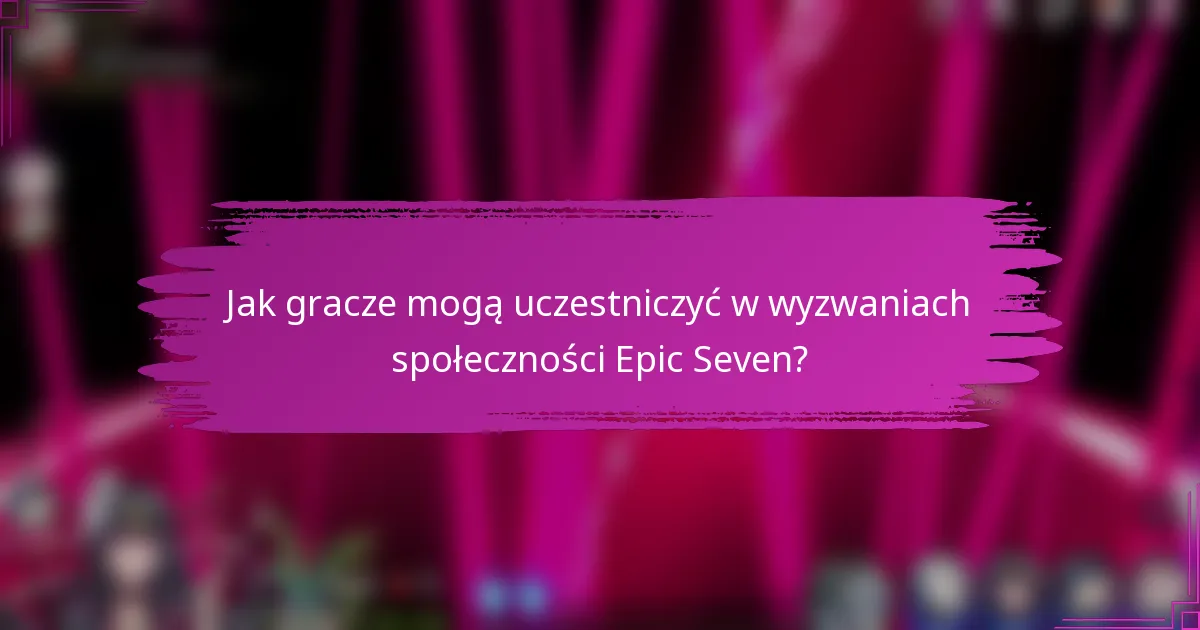 Jak gracze mogą uczestniczyć w wyzwaniach społeczności Epic Seven?
