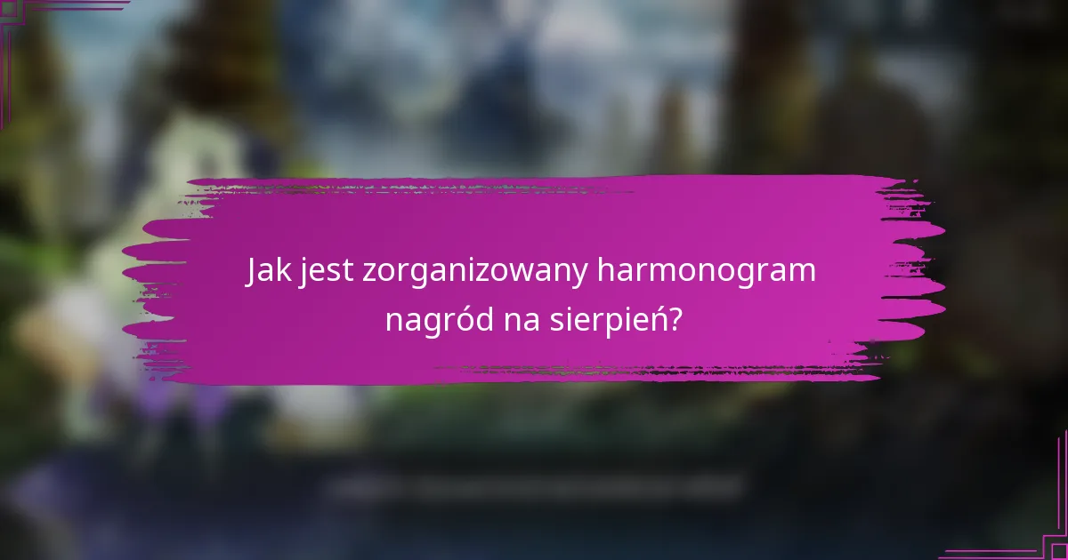 Jak jest zorganizowany harmonogram nagród na sierpień?
