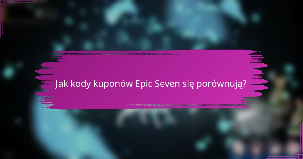 Jak kody kuponów Epic Seven się porównują?
