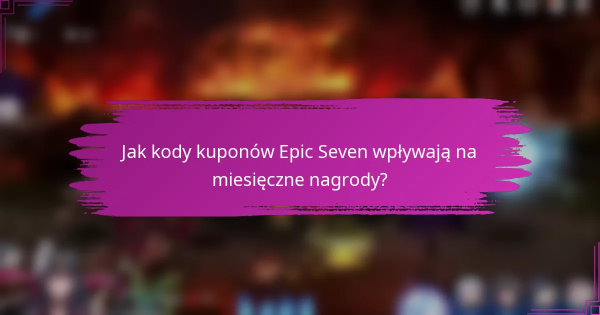 Jak kody kuponów Epic Seven wpływają na miesięczne nagrody?