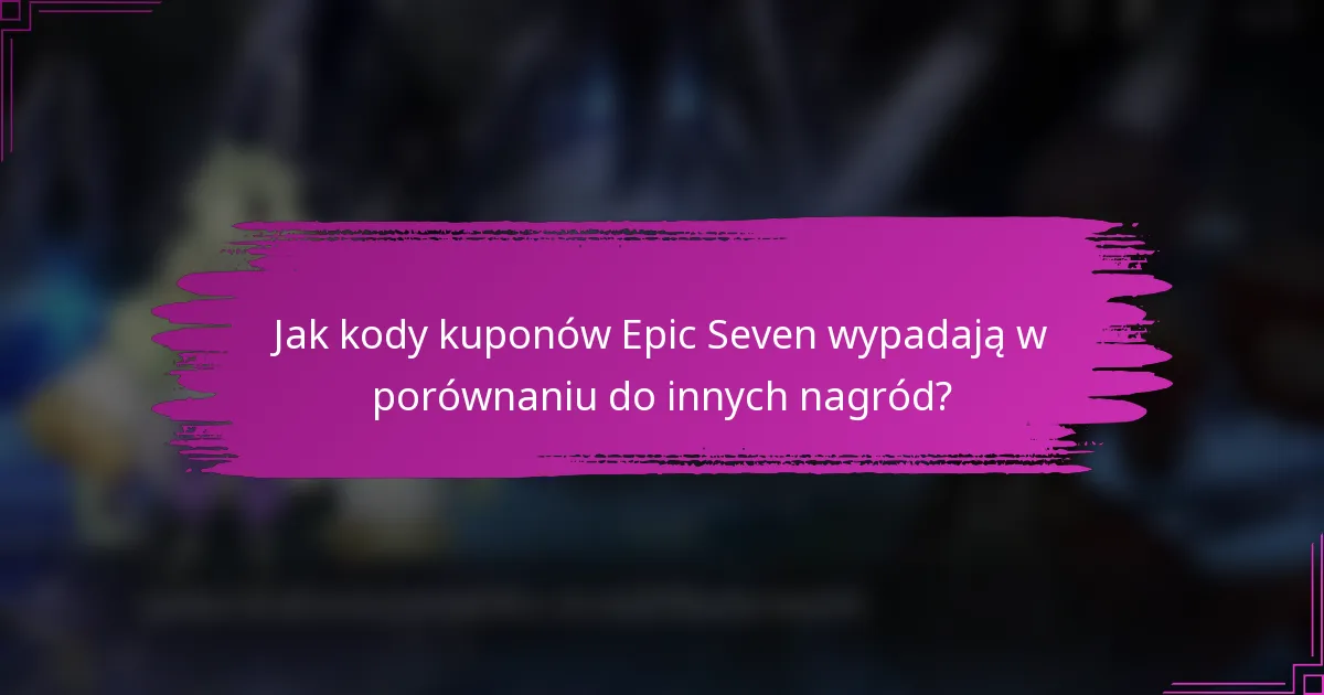 Jak kody kuponów Epic Seven wypadają w porównaniu do innych nagród?