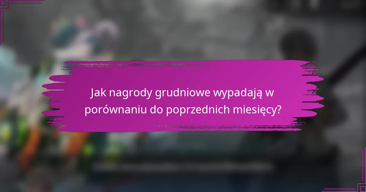 Jak nagrody grudniowe wypadają w porównaniu do poprzednich miesięcy?