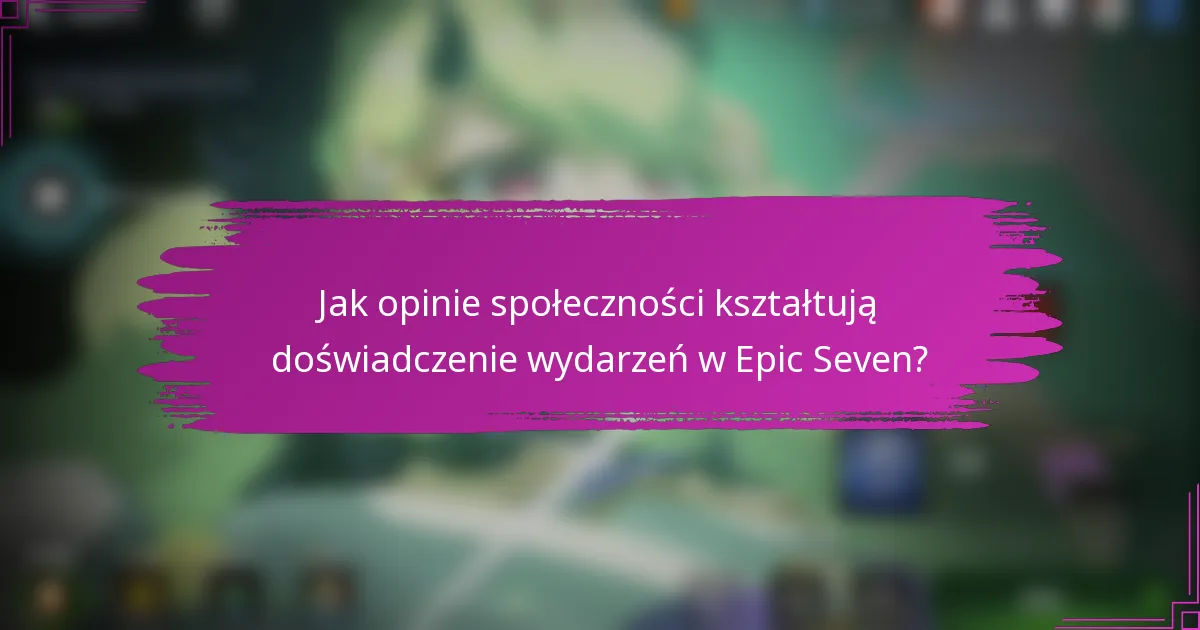 Jak opinie społeczności kształtują doświadczenie wydarzeń w Epic Seven?