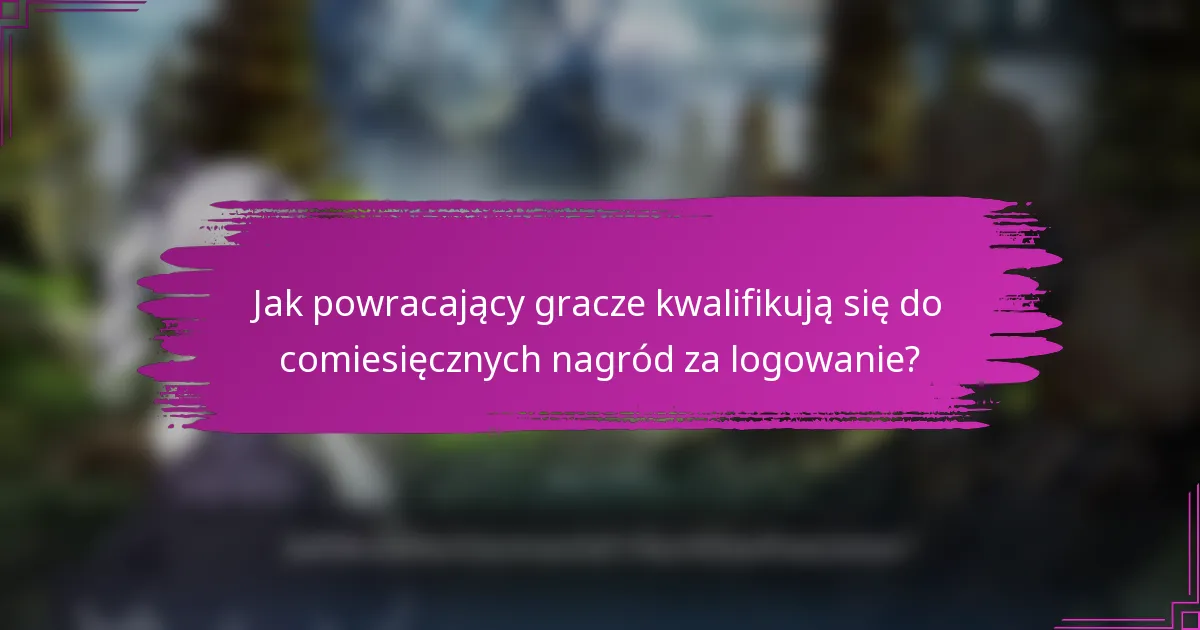 Jak powracający gracze kwalifikują się do comiesięcznych nagród za logowanie?