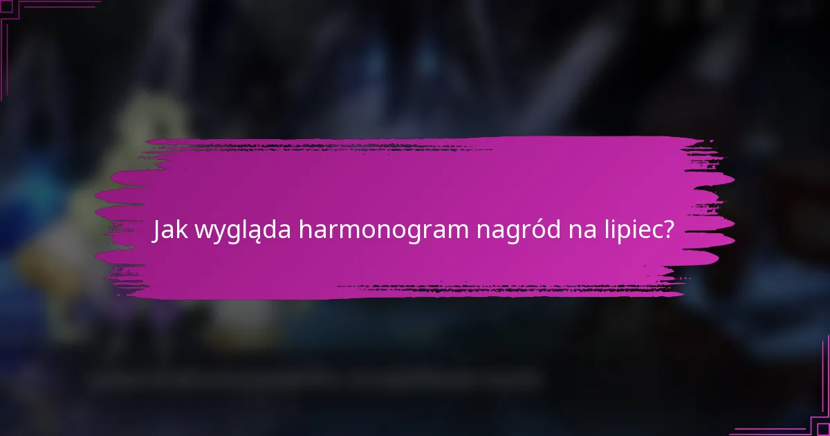 Jak wygląda harmonogram nagród na lipiec?