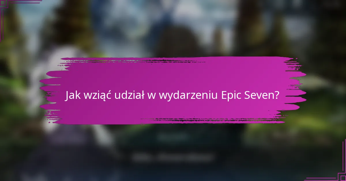 Jak wziąć udział w wydarzeniu Epic Seven?