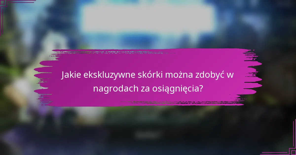 Jakie ekskluzywne skórki można zdobyć w nagrodach za osiągnięcia?