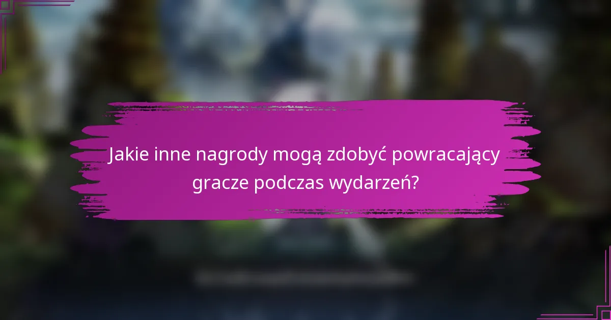 Jakie inne nagrody mogą zdobyć powracający gracze podczas wydarzeń?