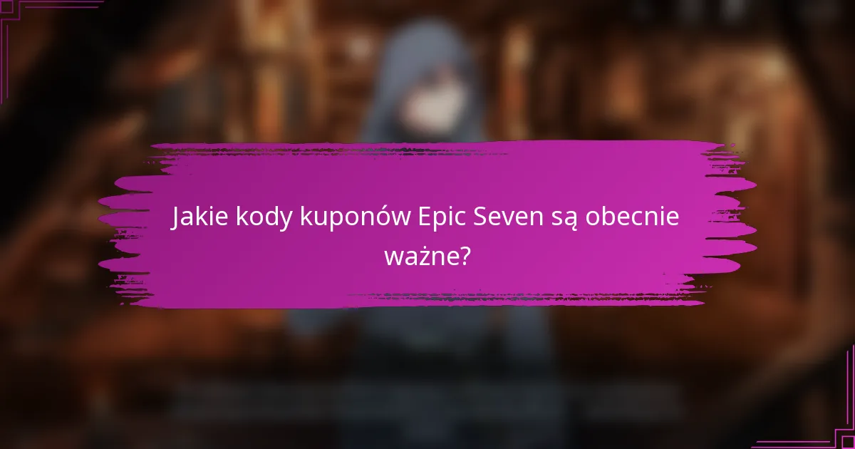 Jakie kody kuponów Epic Seven są obecnie ważne?