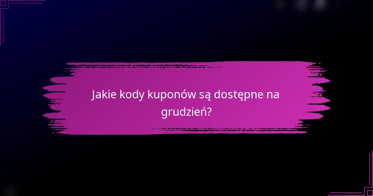 Jakie kody kuponów są dostępne na grudzień?
