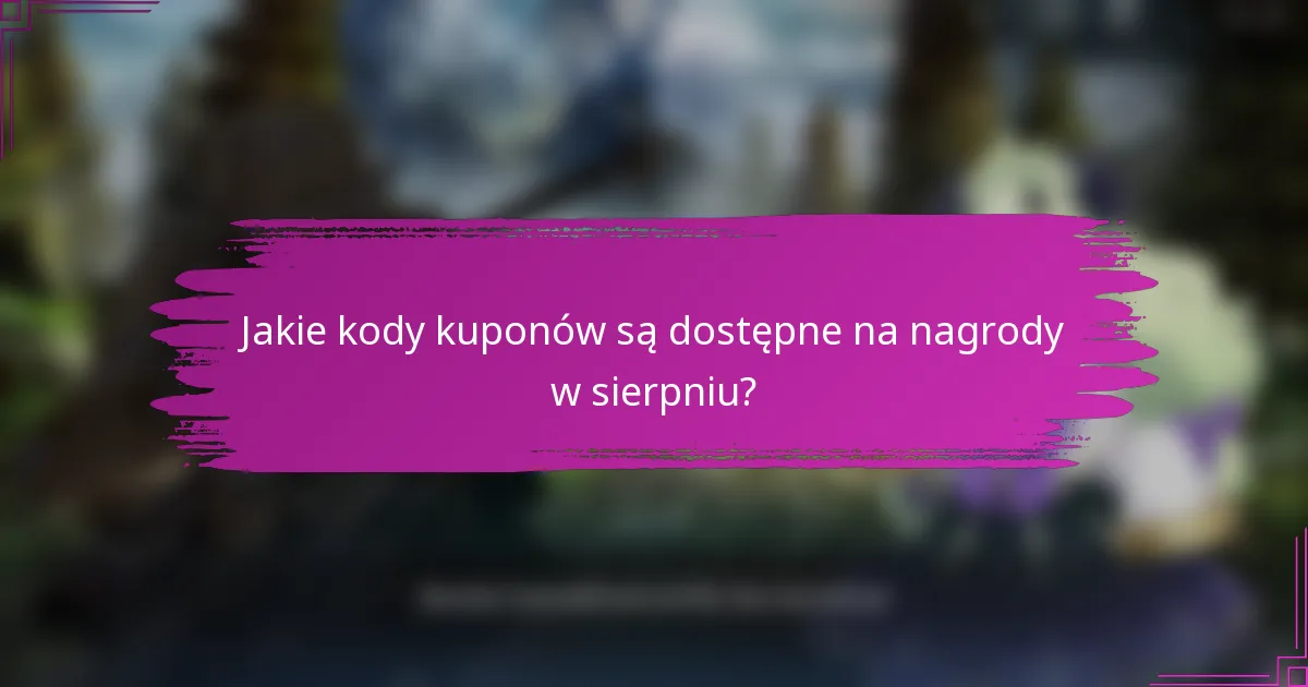 Jakie kody kuponów są dostępne na nagrody w sierpniu?