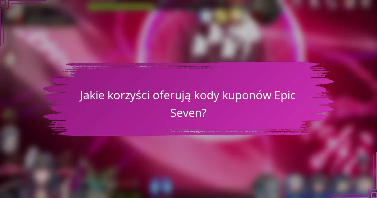 Jakie korzyści oferują kody kuponów Epic Seven?