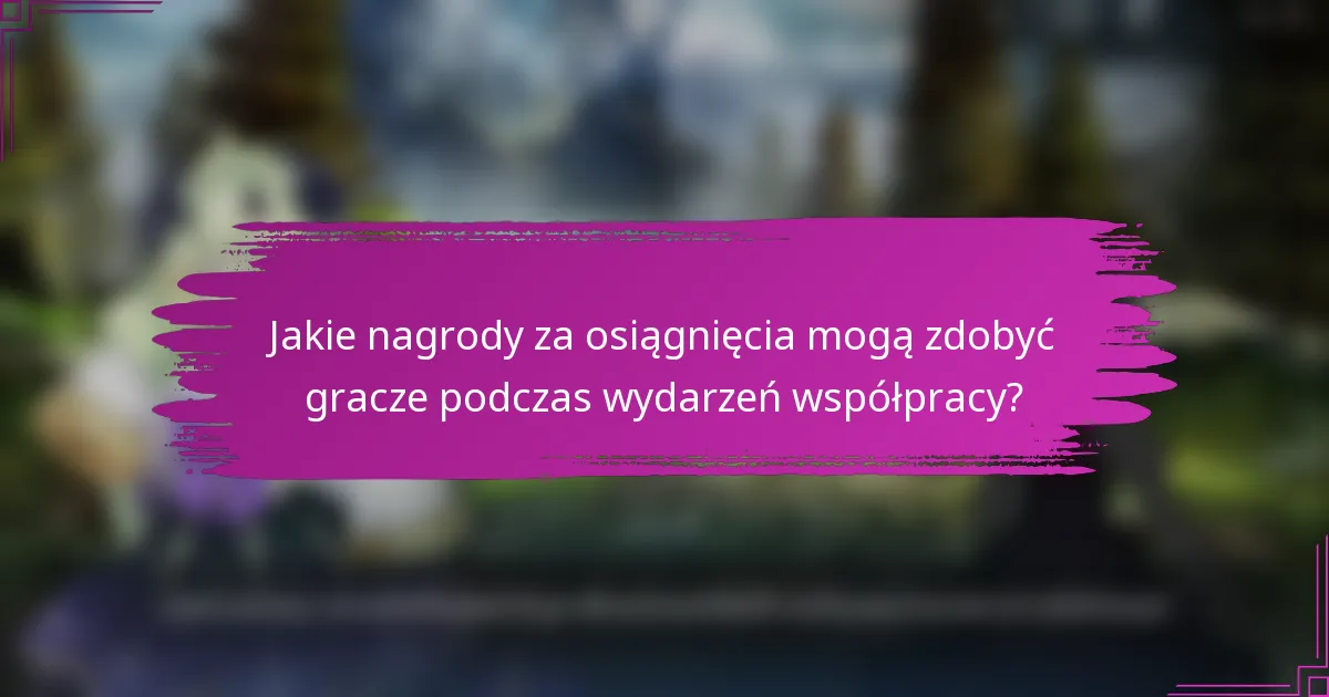 Jakie nagrody za osiągnięcia mogą zdobyć gracze podczas wydarzeń współpracy?