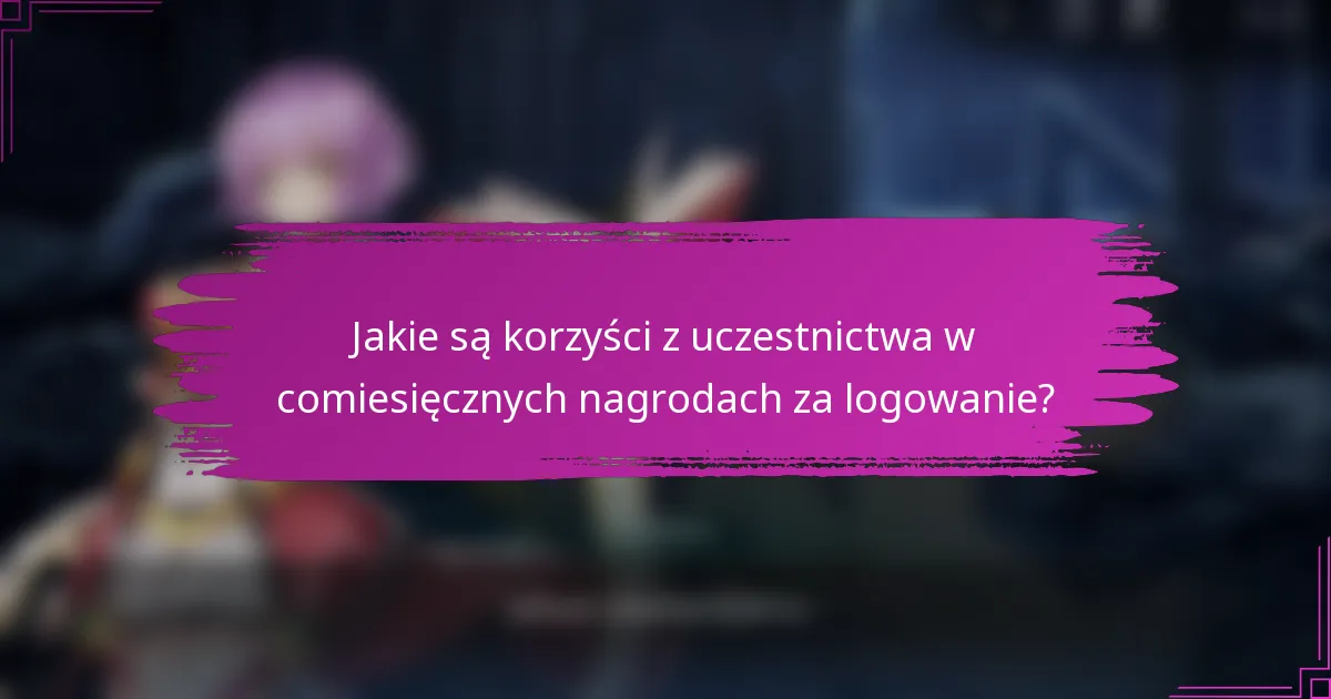 Jakie są korzyści z uczestnictwa w comiesięcznych nagrodach za logowanie?