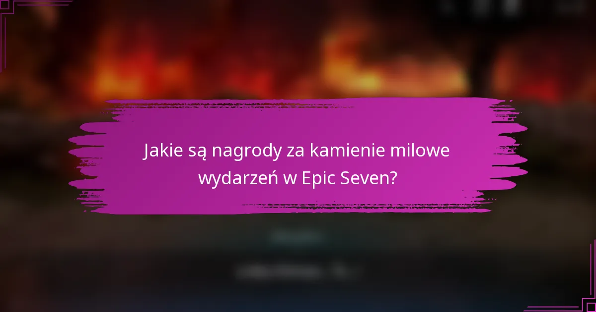 Jakie są nagrody za kamienie milowe wydarzeń w Epic Seven?