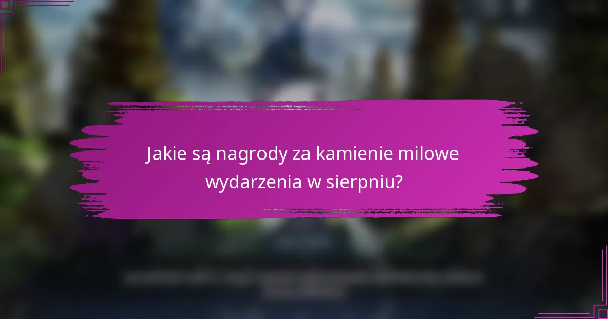Jakie są nagrody za kamienie milowe wydarzenia w sierpniu?