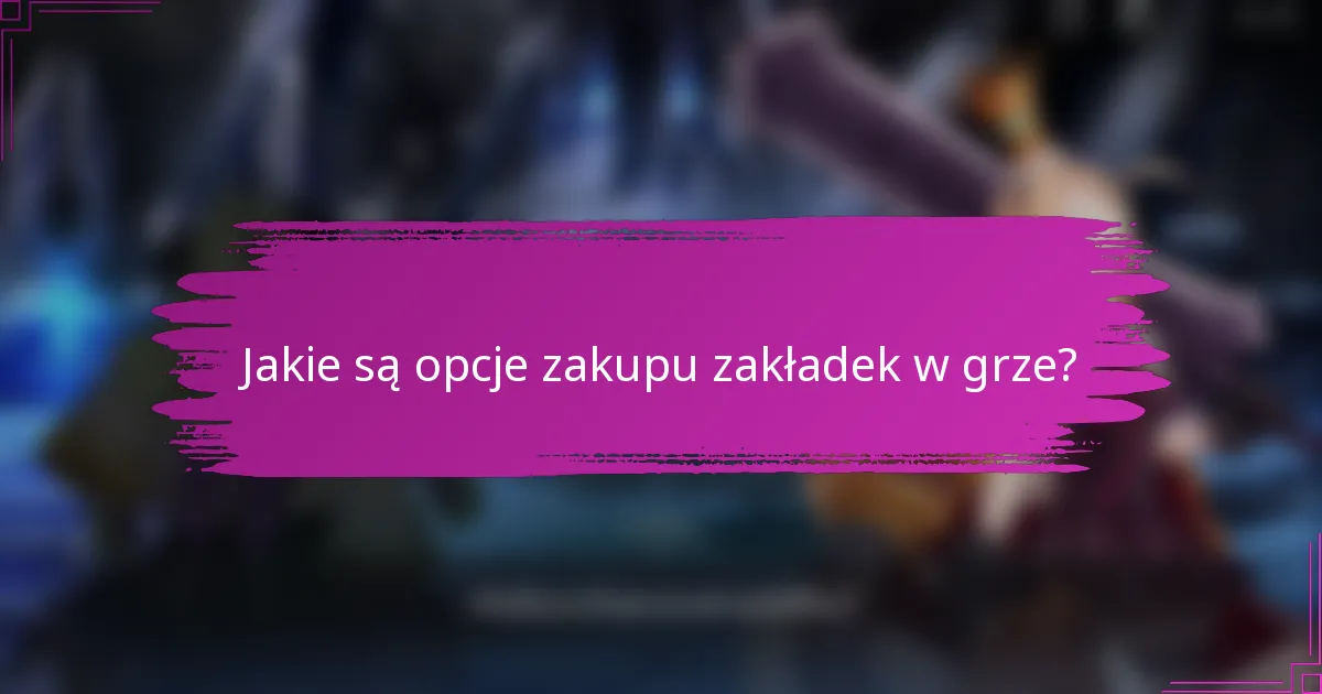 Jakie są opcje zakupu zakładek w grze?