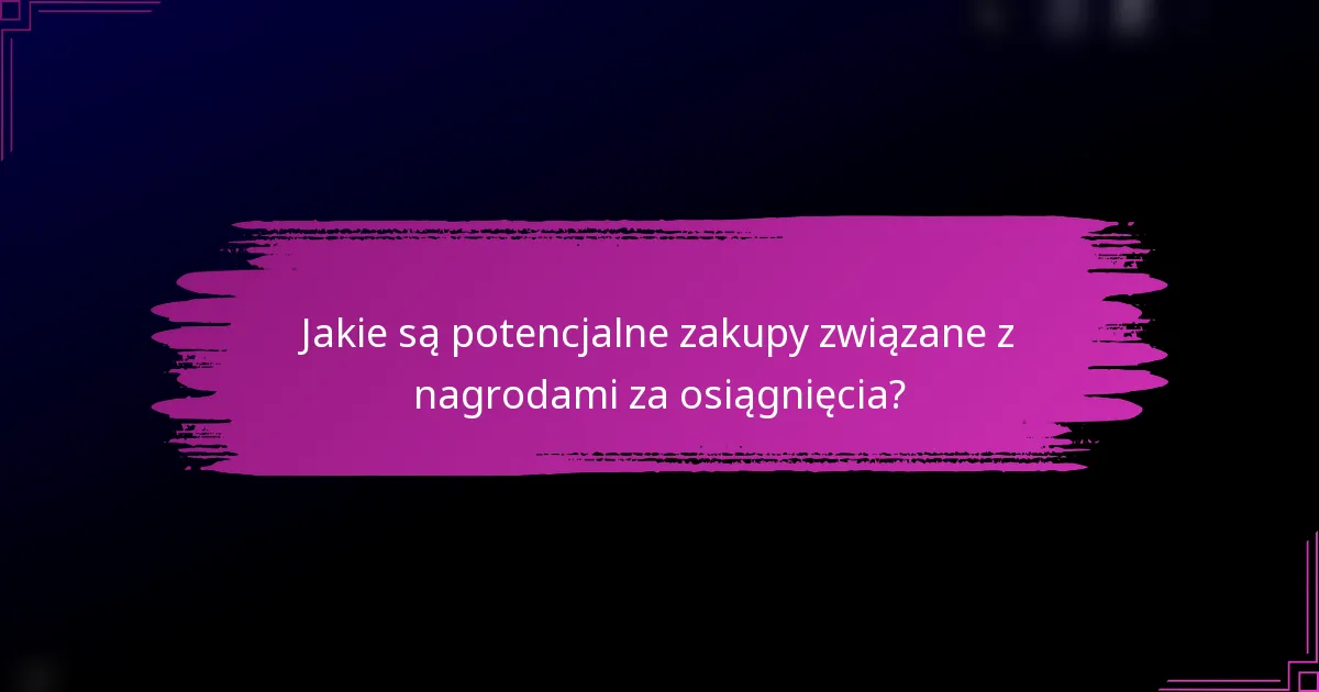 Jakie są potencjalne zakupy związane z nagrodami za osiągnięcia?