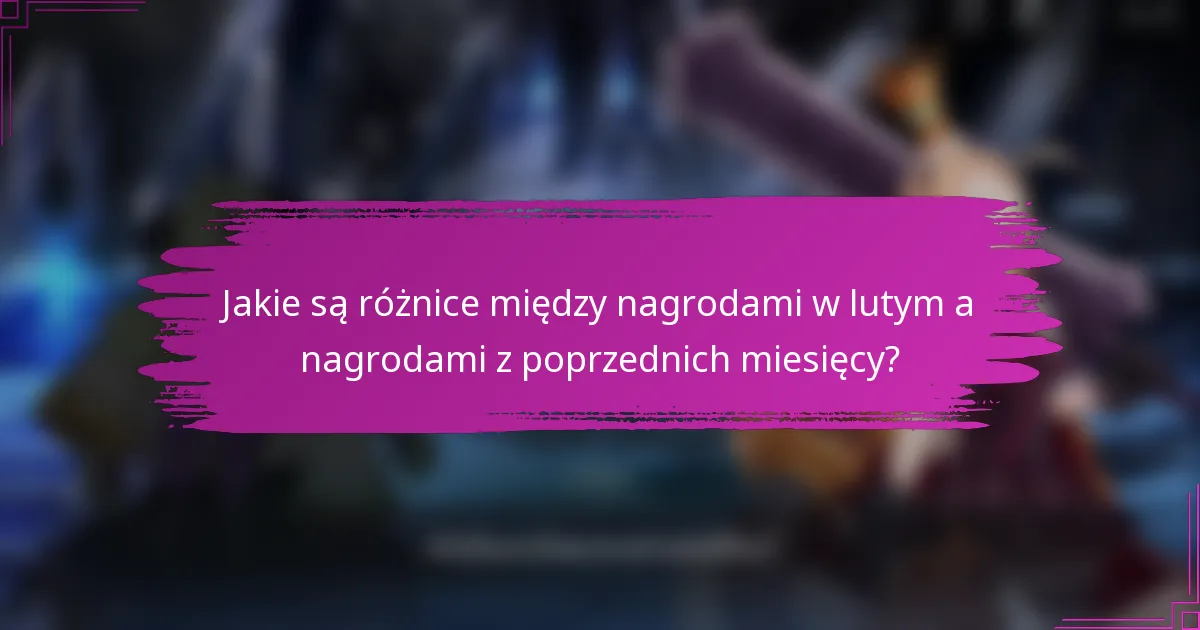 Jakie są różnice między nagrodami w lutym a nagrodami z poprzednich miesięcy?