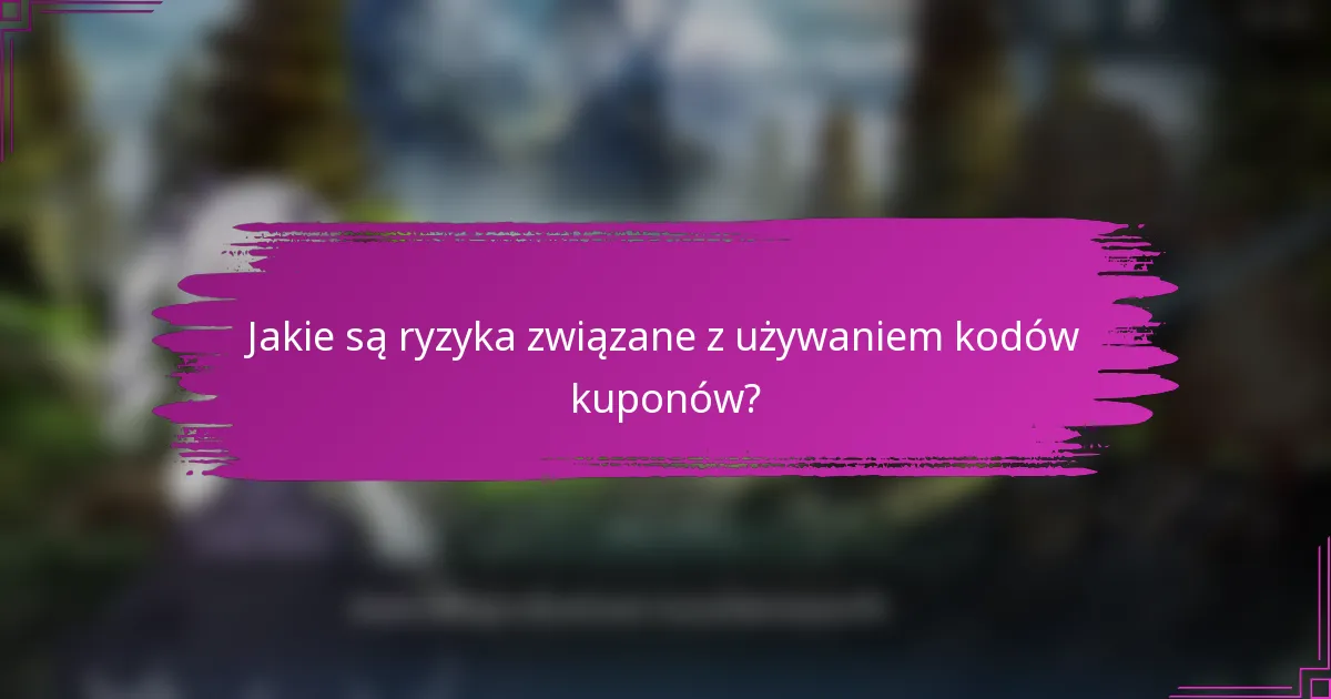 Jakie są ryzyka związane z używaniem kodów kuponów?