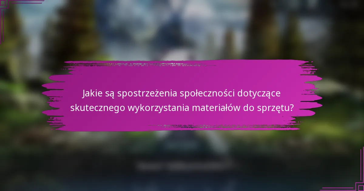 Jakie są spostrzeżenia społeczności dotyczące skutecznego wykorzystania materiałów do sprzętu?