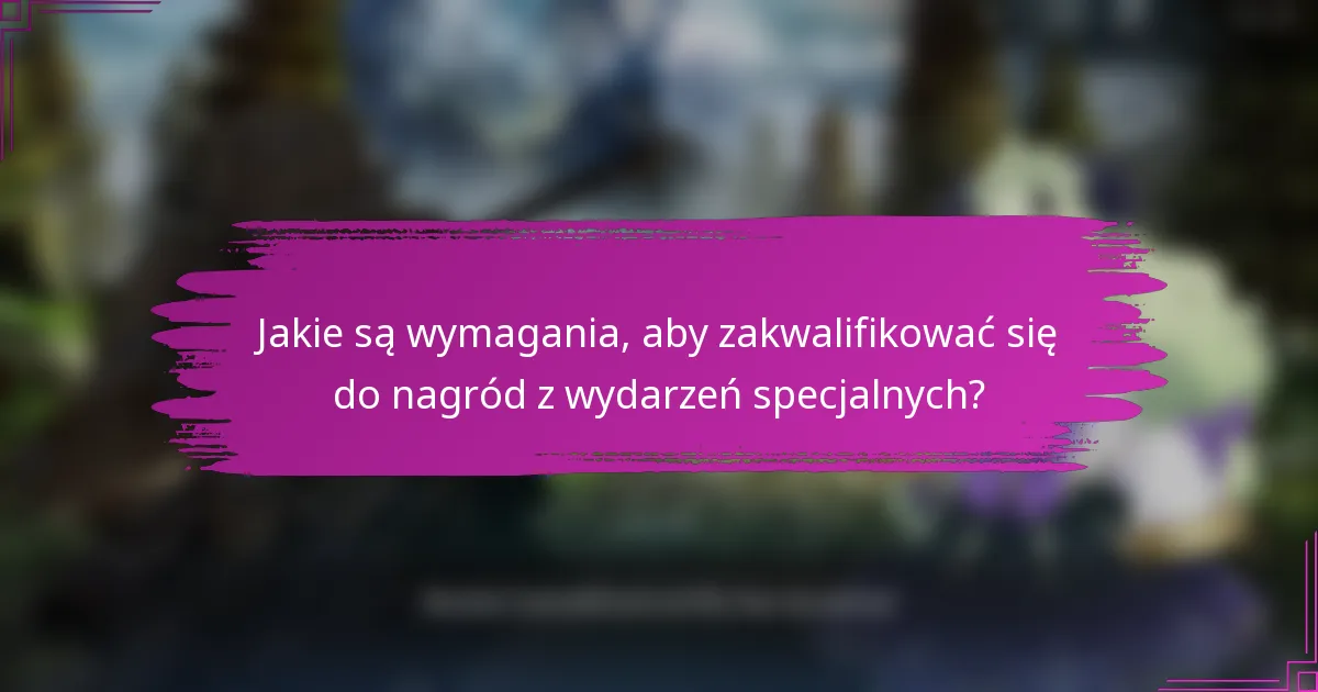Jakie są wymagania, aby zakwalifikować się do nagród z wydarzeń specjalnych?