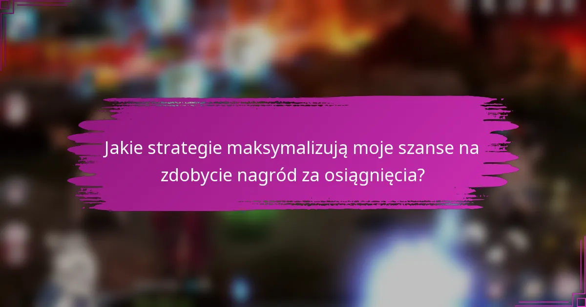 Jakie strategie maksymalizują moje szanse na zdobycie nagród za osiągnięcia?