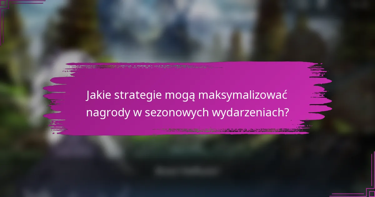 Jakie strategie mogą maksymalizować nagrody w sezonowych wydarzeniach?