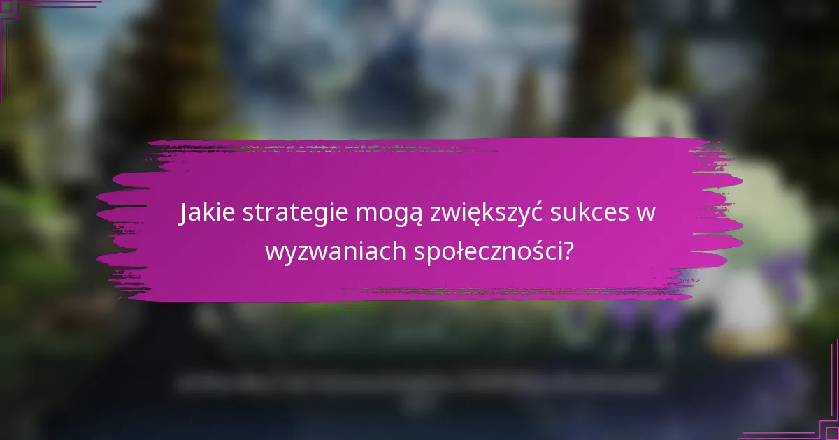 Jakie strategie mogą zwiększyć sukces w wyzwaniach społeczności?