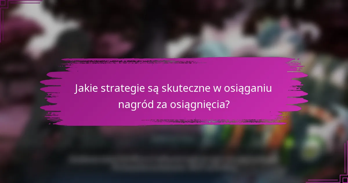 Jakie strategie są skuteczne w osiąganiu nagród za osiągnięcia?