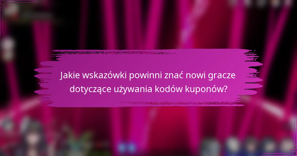 Jakie wskazówki powinni znać nowi gracze dotyczące używania kodów kuponów?