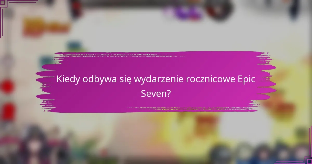 Kiedy odbywa się wydarzenie rocznicowe Epic Seven?