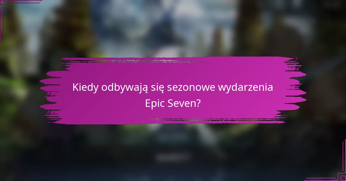 Kiedy odbywają się sezonowe wydarzenia Epic Seven?